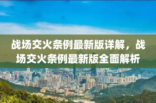 液壓動力機(jī)械,元件制造戰(zhàn)場交火條例最新版詳解，戰(zhàn)場交火條例最新版全面解析