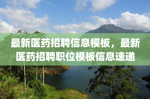 最新醫(yī)藥招聘信息模板，最新醫(yī)藥招聘職位模板信息液壓動力機械,元件制造速遞