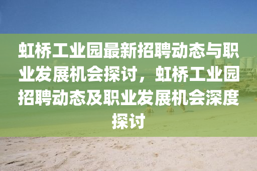 虹橋工業(yè)園最新招聘動(dòng)態(tài)與職業(yè)發(fā)展機(jī)會(huì)探討，虹橋工業(yè)園招聘動(dòng)態(tài)及職業(yè)發(fā)展機(jī)會(huì)深度探討液壓動(dòng)力機(jī)械,元件制造