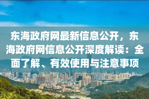 東海政府網(wǎng)最新信息公開，東海政府網(wǎng)信息公開深度解讀：全面了解、有效使用與注意事項(xiàng)液壓動(dòng)力機(jī)械,元件制造