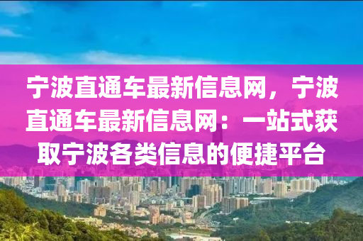 寧波直通車最新信息網(wǎng)，寧波直通車最新信息網(wǎng)：一站式獲取寧波各類信息的便捷平臺液壓動力機械,元件制造