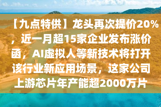 【九點特供】龍頭再次提價20%，近一月超1液壓動力機械,元件制造5家企業(yè)發(fā)布漲價函，AI虛擬人等新技術(shù)將打開該行業(yè)新應(yīng)用場景，這家公司上游芯片年產(chǎn)能超2000萬片