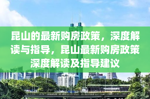 昆山的最液壓動(dòng)力機(jī)械,元件制造新購房政策，深度解讀與指導(dǎo)，昆山最新購房政策深度解讀及指導(dǎo)建議