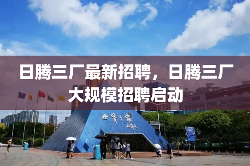日騰三廠最新招聘，液壓動力機械,元件制造日騰三廠大規(guī)模招聘啟動