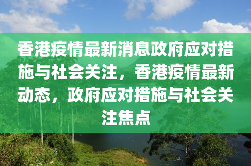香港疫情最新消息政府應(yīng)對措施與社會關(guān)注，香港疫情最新動態(tài)，政府應(yīng)對措施與社會關(guān)注焦點液壓動力機械,元件制造