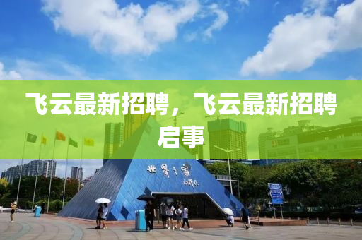 飛云最新招聘，飛云最新招聘啟事液壓動力機械,元件制造