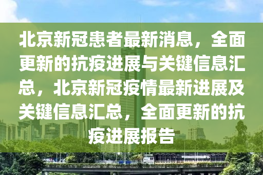 北京新冠患者最新消息，全面更新的抗疫進展與關(guān)鍵信息匯總，北京新冠疫情最新進展及關(guān)鍵信息匯總，全面更新的抗疫進展報告液壓動力機械,元件制造