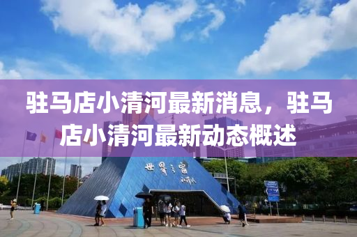 駐馬店小清河最新消息，駐馬店小清河最新動態(tài)概述液壓動力機械,元件制造
