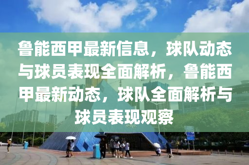 魯能西甲最新信息，球隊(duì)動(dòng)態(tài)與球員表現(xiàn)全面解析，魯能西甲最新動(dòng)態(tài)，球隊(duì)全面解析與球員表現(xiàn)觀察液壓動(dòng)力機(jī)械,元件制造