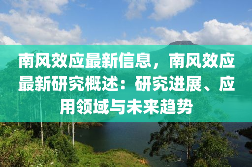 南風(fēng)效應(yīng)最新信息，南風(fēng)效應(yīng)最新研究概述：研究進(jìn)展、應(yīng)用領(lǐng)域與未來(lái)趨勢(shì)液壓動(dòng)力機(jī)械,元件制造