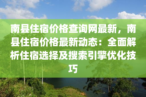南縣住宿價(jià)格查詢網(wǎng)最新，南縣住宿價(jià)格最新動(dòng)態(tài)：全面解析住宿選擇及搜索引擎優(yōu)化技巧液壓動(dòng)力機(jī)械,元件制造