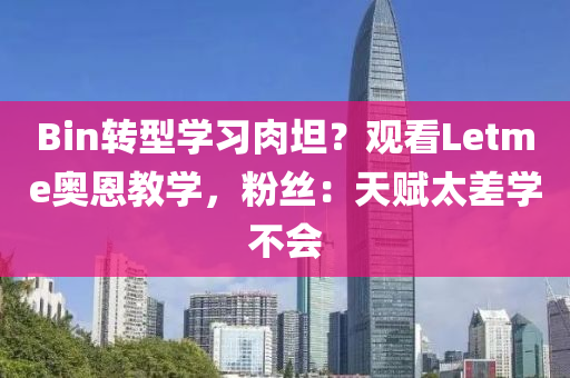 Bin轉(zhuǎn)型學(xué)習(xí)肉坦？觀看Letme奧恩教學(xué)，粉絲：天賦太差學(xué)不會(huì)液壓動(dòng)力機(jī)械,元件制造