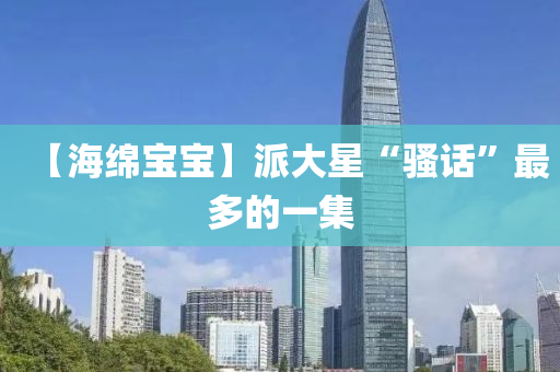【海綿寶寶】派大星“騷話”最多的一集液壓動力機(jī)械,元件制造