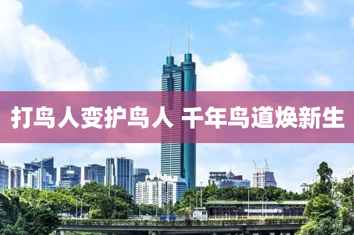 打鳥人變護(hù)鳥人 液壓動(dòng)力機(jī)械,元件制造千年鳥道煥新生