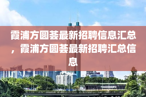 霞浦方圓薈最新招聘信息匯總，霞浦方圓薈最新招聘匯總信息液壓動(dòng)力機(jī)械,元件制造