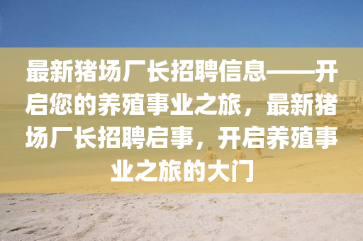 最新豬場(chǎng)廠(chǎng)長(zhǎng)招聘信息——開(kāi)啟您的養(yǎng)殖事業(yè)之旅，最新豬場(chǎng)廠(chǎng)長(zhǎng)招聘啟事，開(kāi)啟養(yǎng)殖液壓動(dòng)力機(jī)械,元件制造事業(yè)之旅的大門(mén)