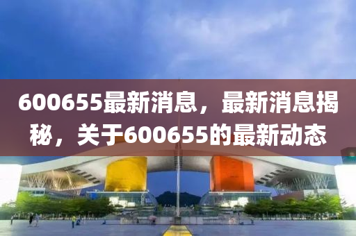 600655最新消息，最新消息揭秘，關(guān)于6006液壓動(dòng)力機(jī)械,元件制造55的最新動(dòng)態(tài)