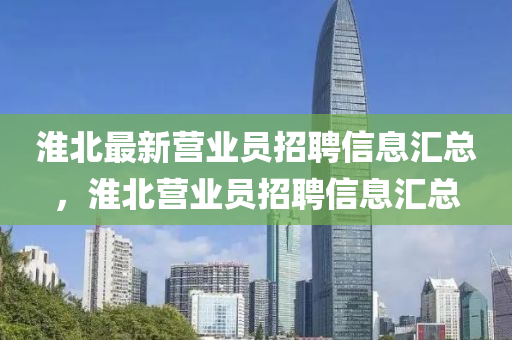 淮北最新營業(yè)員招聘信息匯總，淮北營業(yè)員招聘信息匯總液壓動力機械,元件制造