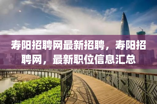 壽陽(yáng)招聘網(wǎng)最新招聘，壽陽(yáng)招聘網(wǎng)，最新職位信息匯總液壓動(dòng)力機(jī)械,元件制造
