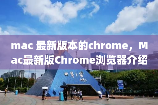 mac 最新版本的chrome，Mac最新版Chrome瀏覽器介紹液壓動(dòng)力機(jī)械,元件制造