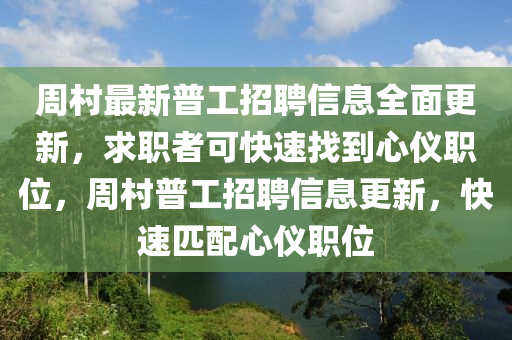 周村最新普工招聘信息全面更新，求職者可快速找到心儀職位，周村普工招聘信息更新，快液壓動(dòng)力機(jī)械,元件制造速匹配心儀職位