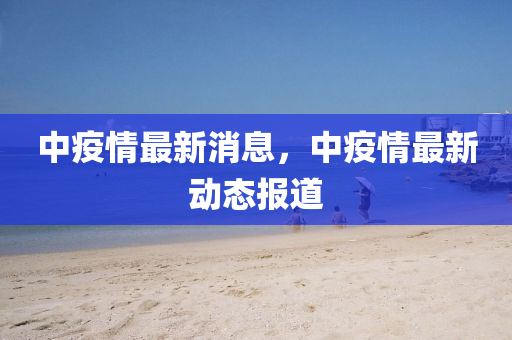 中疫情最新消息，中疫情最新動(dòng)態(tài)報(bào)道液壓動(dòng)力機(jī)械,元件制造