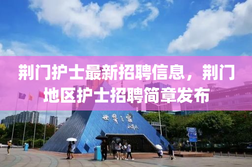 荊門護士最新招聘信息，荊門地區(qū)護士招聘簡章發(fā)布液壓動力機械,元件制造