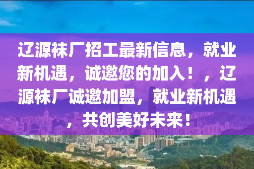 遼源襪廠招工最新信息，就業(yè)新機遇，誠邀您的加入！，遼源襪廠誠邀加盟，就業(yè)新機遇，共創(chuàng)美好未來！液壓動力機械,元件制造