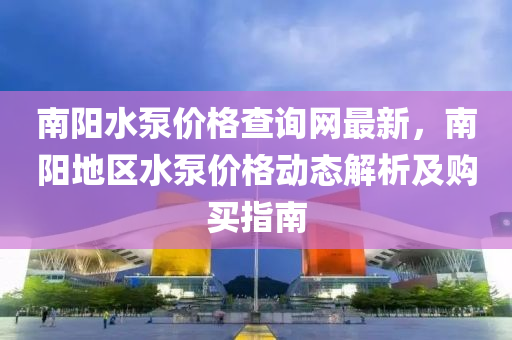 液壓動力機械,元件制造南陽水泵價格查詢網(wǎng)最新，南陽地區(qū)水泵價格動態(tài)解析及購買指南