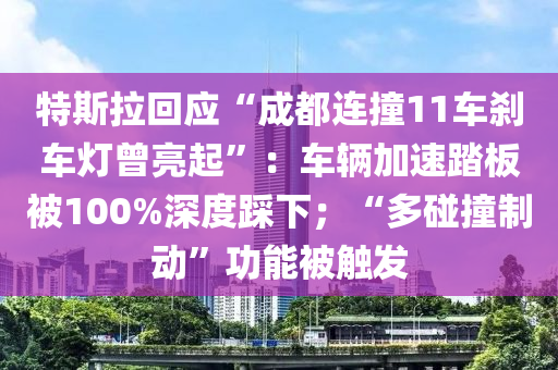 特斯拉回應“成都連撞11車剎車燈曾亮起”：車輛加速踏板被100%深度踩下；“多碰撞制動”功能被觸發(fā)液壓動力機械,元件制造