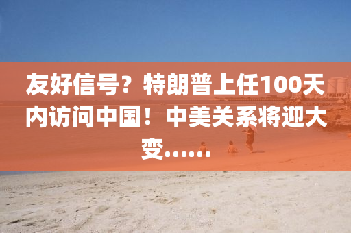 友好信號(hào)？特朗普上任10液壓動(dòng)力機(jī)械,元件制造0天內(nèi)訪問中國(guó)！中美關(guān)系將迎大變……