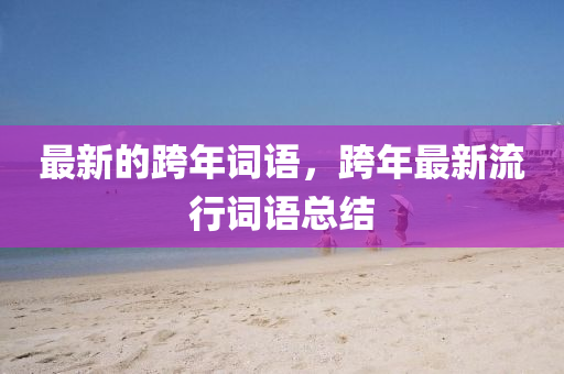最新的跨年詞語，跨年液壓動力機(jī)械,元件制造最新流行詞語總結(jié)