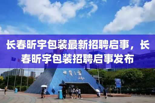 長春昕宇包裝最新招聘啟事，長春昕宇包裝招聘啟事發(fā)布液壓動(dòng)力機(jī)械,元件制造