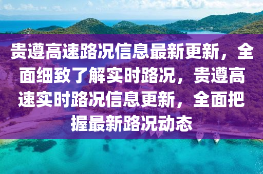 貴遵高速路況信息最新更新，全面細(xì)致了解實時路況，貴遵高速實時路況信息更新，全面把握最新路況動態(tài)液壓動力機(jī)械,元件制造
