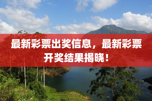 最新彩票出獎(jiǎng)信息，最新彩票開(kāi)獎(jiǎng)結(jié)果揭曉！液壓動(dòng)力機(jī)械,元件制造