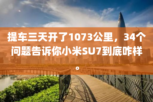 提車三天開了1073公里，34個問題告訴你小米SU7到底咋樣。液壓動力機械,元件制造
