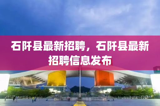 石阡縣最新招聘，石阡縣最新招聘信息發(fā)布液壓動力機(jī)械,元件制造