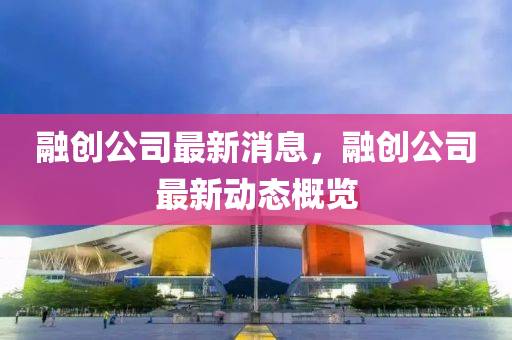 融創(chuàng)公司最新消息液壓動力機(jī)械,元件制造，融創(chuàng)公司最新動態(tài)概覽