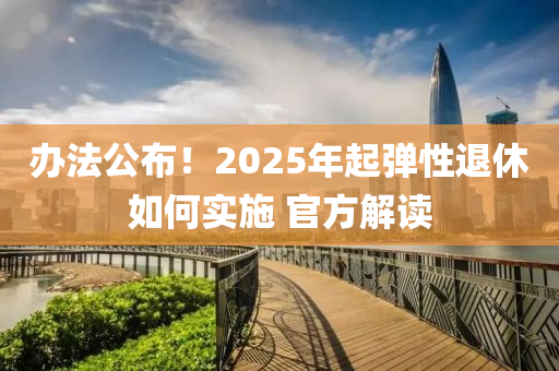 辦法公布！2025年起彈性退休如何實施 官方解讀液壓動力機械,元件制造