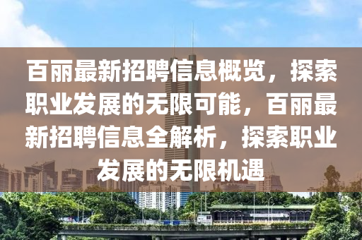 百麗最新招聘信息概覽，探索職業(yè)發(fā)展的無限可能，百麗最新招聘信息全解析，探索職業(yè)發(fā)展的無限機液壓動力機械,元件制造遇