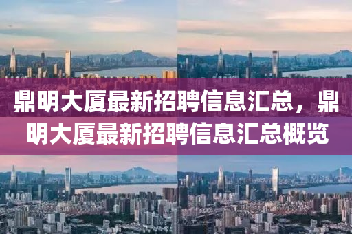鼎明大廈最新招聘信息匯總，鼎明大廈最新招聘信息匯總概覽液壓動力機械,元件制造