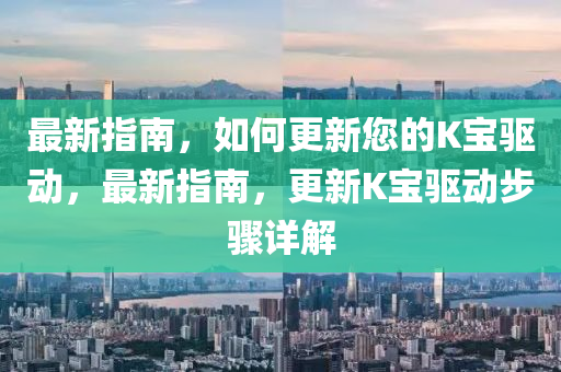 最新指液壓動力機(jī)械,元件制造南，如何更新您的K寶驅(qū)動，最新指南，更新K寶驅(qū)動步驟詳解
