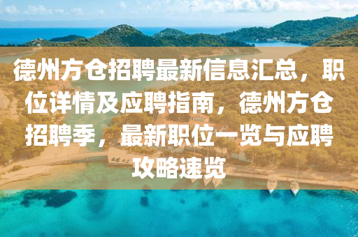德州方倉招聘最新信息匯總，職位詳情及應(yīng)聘指南，德州方倉招聘季，最新職位一覽與應(yīng)聘攻略速覽液壓動力機(jī)械,元件制造