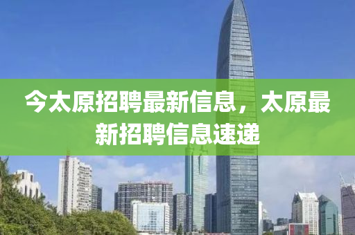 今太原招聘最新信息，太原最新招聘信息速遞液壓動力機(jī)械,元件制造