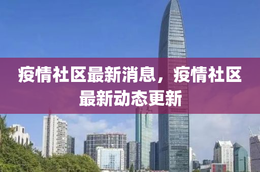 疫情社區(qū)最新消息，疫情社區(qū)最新液壓動(dòng)力機(jī)械,元件制造動(dòng)態(tài)更新