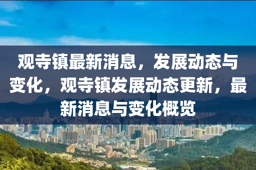 觀寺鎮(zhèn)最新消息，發(fā)展動態(tài)與變化，觀寺鎮(zhèn)發(fā)展動態(tài)更新，最新消息與變化概覽液壓動力機(jī)械,元件制造