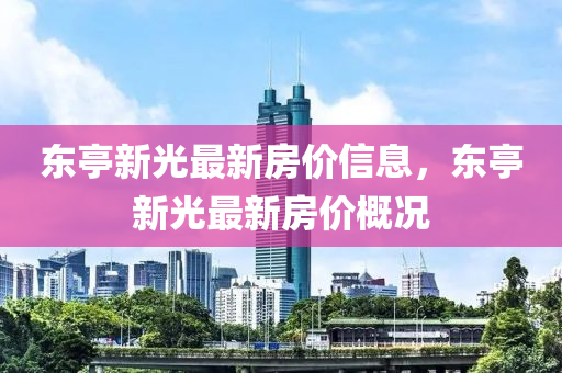 東亭新光最新房?jī)r(jià)信息，東亭新光最新房?jī)r(jià)概況液壓動(dòng)力機(jī)械,元件制造