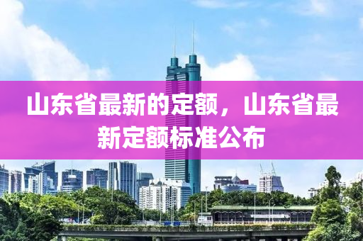 山東省最新的定額，山東省最新定額標(biāo)準(zhǔn)公布液壓動力機械,元件制造
