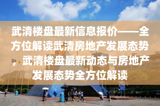 武清樓盤最新信息報(bào)價(jià)——全方位解讀武清房地產(chǎn)發(fā)展態(tài)勢(shì)，武清樓盤最新動(dòng)態(tài)與房地產(chǎn)發(fā)展態(tài)勢(shì)全方位解讀液壓動(dòng)力機(jī)械,元件制造