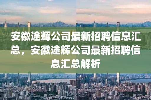 安徽途輝公司最新招聘信息匯總，安徽途輝公司最新招聘信息匯總解析液壓動(dòng)力機(jī)械,元件制造